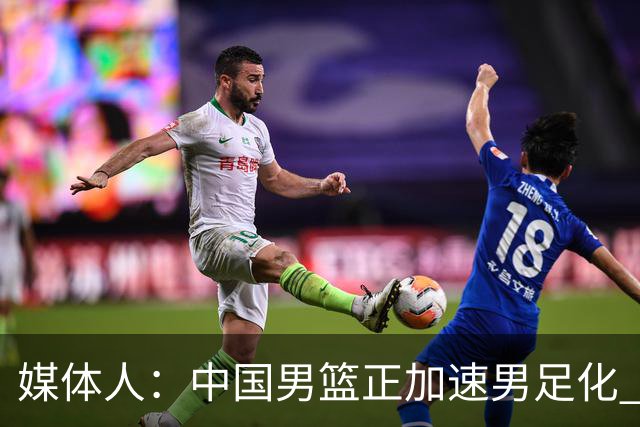 媒体人：中国男篮正加速男足化 和现代打法脱轨 非郭士强一人之过